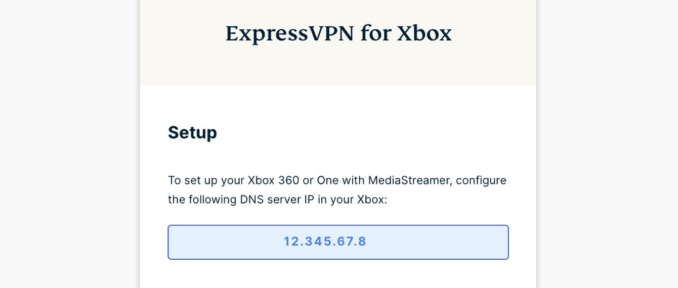Under "ExpressVPN for Xbox," you will find the DNS server IP address for your Xbox.